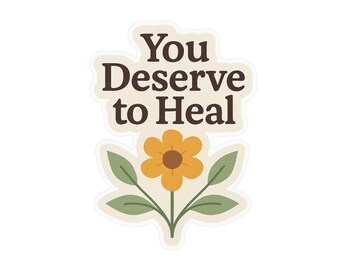 You Deserve to Heal flower decal | Kiss-Cut Vinyl Decal