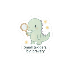 May include: A sticker depicting a light green cartoon dinosaur with a magnifying glass. The dinosaur has a purple spine and is surrounded by yellow starbursts. The text "Small triggers, big bravery" is below the dinosaur.