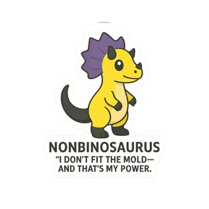 May include: A yellow cartoon dinosaur sticker with a purple frill and black tail. The sticker reads "NONBINOSAURUS" and "I DON'T FIT THE MOLD—AND THAT'S MY POWER."