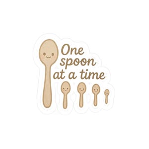 May include: A sticker featuring a smiling wooden spoon with the text "One spoon at a time." Below the large spoon are four smaller spoons, each with a smiling face. The sticker has a white border.