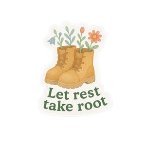 May include: A die-cut sticker featuring two tan work boots with green stems, blue, orange, and red flowers growing out of them. The text Let rest take root is printed in dark green letters below the boots against a white background.