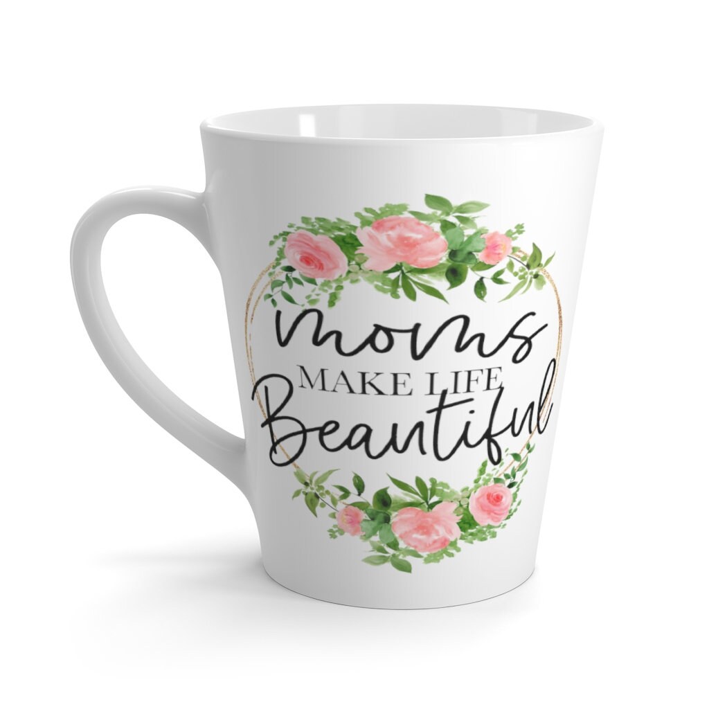 Moms Make Life Beautiful Latte Mug Mother's Day Mothers Etsy