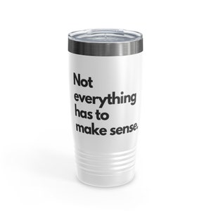 Nothing Has to Make Sense Tumbler, 20oz