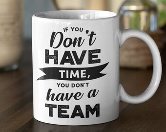 Advice coffee mug, If you don't have time you don't have a team, Advice gift idea