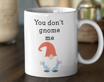 Gnome coffee mug, You don't Gnome me, Gnome gift idea, Gift for Gnome lover