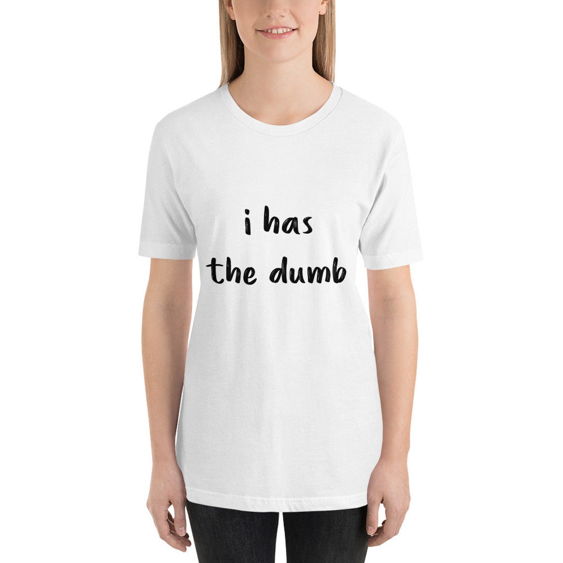 I Has The Dumb Shirt I Has The Dumb Tee Funny Tee I Has Etsy