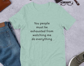 You People Must Be Exhausted Shirt, You People Must Be Exhausted Tee, Funny Tee, You People Must Be Exhausted T-Shirt, Gift, Gift Idea