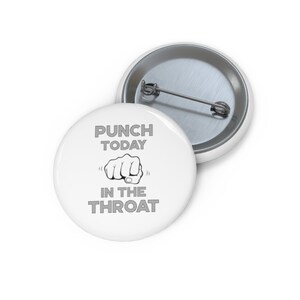May include: White button with a black fist and the text "Punch Today In The Throat".