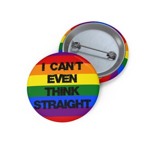 May include: A rainbow-colored button with the text "I can't even think straight" in black.