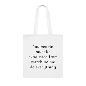あなたたちは私が何でもするのを見て疲れているに違いありません トートバッグ、面白いギフト、ショルダーバッグ、再利用可能なバッグ、誕生日クリスマスギフトのアイデア