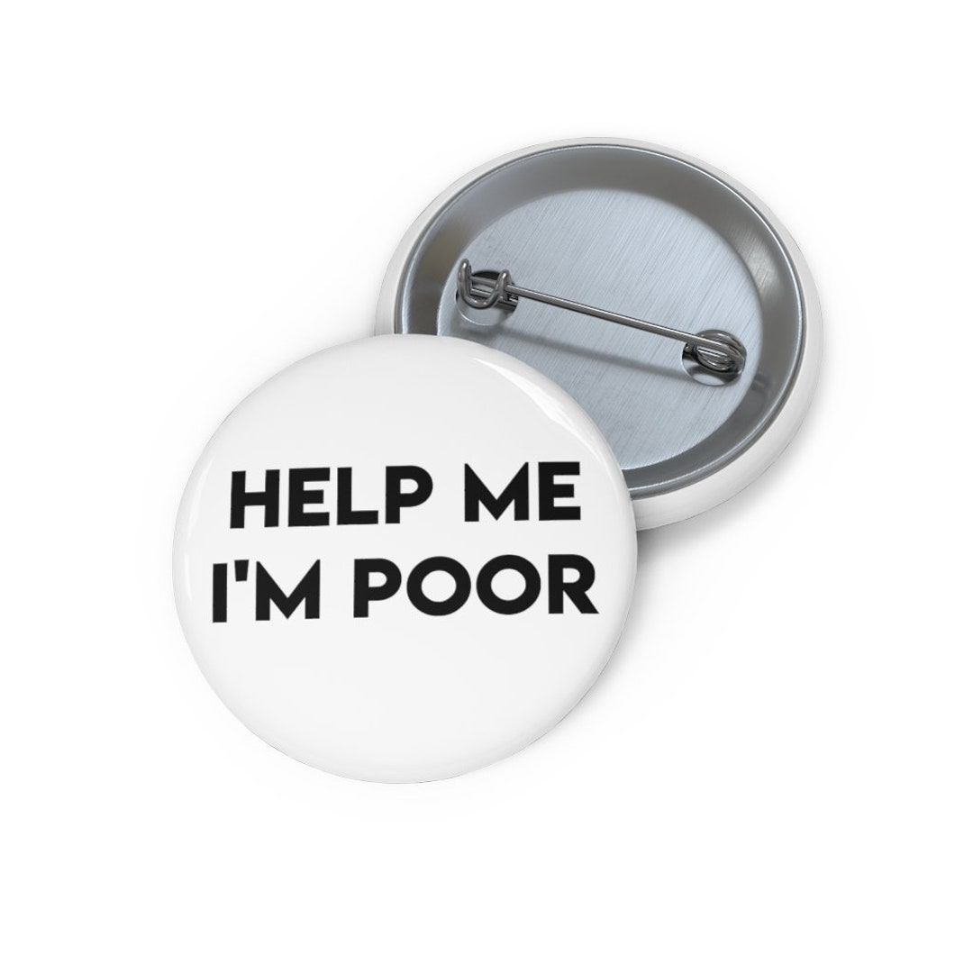 Help Me I'M Poor Pin Help Me I'M Poor Button Button - Etsy Canada Help Me I'M Poor Pin Help Me I'M Poor Button Button - Etsy Canada