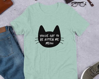 「You've cat to be kitten me meow」シャツ、「You've cat to be kitten me meow」Tシャツ、面白いTシャツ、Tシャツ、ギフト、ギフトのアイデア