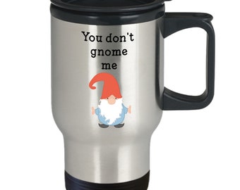 Gnome travel mug, You don&#39;t Gnome me, Gnome gift idea, Gift for Gnome lover