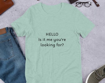 Hello Is It Me Youre Looking For Shirt, Hello Is It Me Youre Looking For Tee, Funny Tee, T-Shirt, Gift, Gift Idea