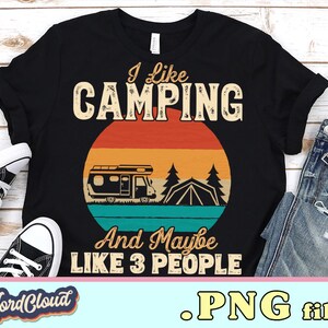I Like Camping and Maybe Like 3 People Png, Camping Lover Gift, Shirt PNG Files, Sublimation Shirts, Nature Lover Gift, Camping PNG Design