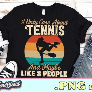 I Only Care About Tennis Png, Tennis Lover Gift, Tennis Player Shirt PNG Files, Sublimation Shirts, Digital Downloads, Tennis Design PNG