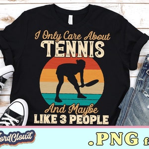 I Only Care About Tennis Png, Tennis Lover Gift, Tennis Player Shirt PNG Files, Sublimation Shirts, Digital Downloads, Tennis Design PNG