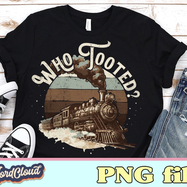 Train png, Who Tooted, Funny Train Birthday, Train Gifts for Men, Locomotive, Sublimation Designs Downloads, Digital Downloads