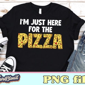 I'm Just Here for Pizza Png, Funny Pizza Lover Gift, Pizza Party, PNG Files for Sublimation, Sublimation Designs Downloads, Digital Download