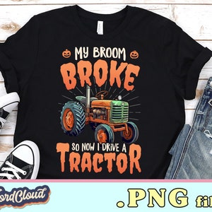 My broom broke so now I drive a tractor - Farm Halloween PNG, Halloween Shirt, Halloween top, womens halloween tee shirt