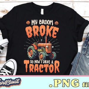 My broom broke so now I drive a tractor - Farm Halloween PNG, Witch Shirt, Broom Tee, Funny Halloween Shirts, Funny Halloween Gift