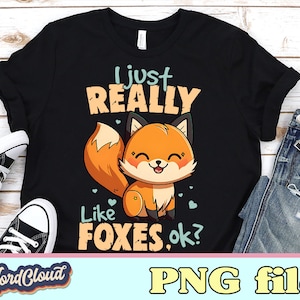 Fox Png, I Just Really Love Foxes Ok PNG for Shirt, Cute Fox Sublimation designs downloads, Png Files For Tshirts, Digital Download