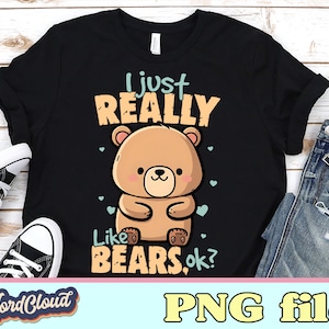 Bear Png, Teddy Bear Png, I Just Like Bears Sublimation designs downloads, Png Files For Tshirts, Digital Download, Gift for Bear Lovers