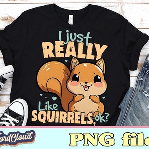 Squirrel PNG, I Just Really Like Squirrels Png, Cute Squirrel Gift, Sublimation designs downloads, Png Files For Tshirts, Digital Download