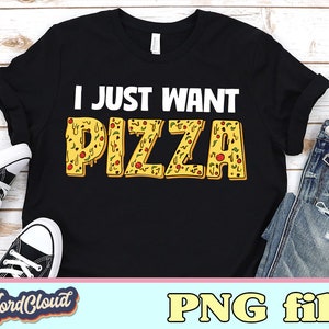 Pizza Lover Gift | I Just Want Pizza PNG | Pizza Png | PNG Files for Sublimation | Sublimation Designs Downloads | Digital Download
