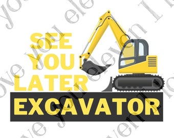 See You Later Excavator Boy Toddler SVG, PNG, pdf, jpg Digital Download, Excavator SVG