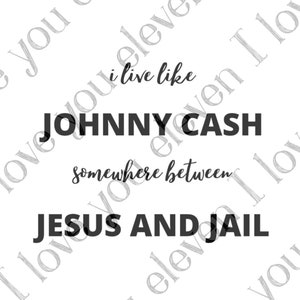 Johnny Cash SVG PDF PNG, Jesus svg, I Live Like Johnny Cash Somewhere Between Jesus & Jail, Sublimation Image, Western