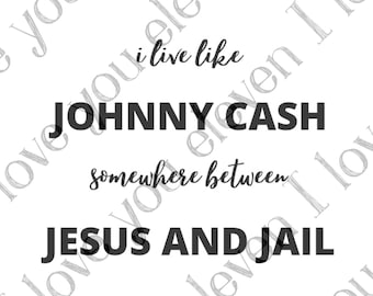 Johnny Cash SVG PDF PNG, Jesus svg, I Live Like Johnny Cash Somewhere Between Jesus & Jail, Sublimation Image, Western