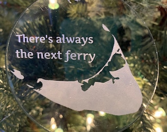 There's Always the Next Ferry Nantucket Christmas Ornament on Engraved Acrylic  - Customization, Wooden, & Painted Finishes Available.