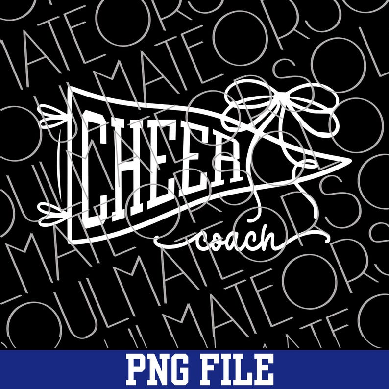 May include: White pennant design with the word "CHEER" in bold letters, and the word "coach" in script. The background is black with the words "SOULMATE OR" in a repeating pattern. A blue banner at the bottom reads "PNG FILE".