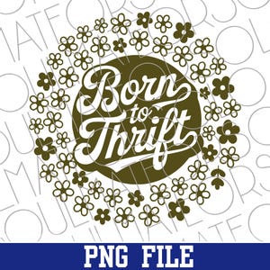 以下が含まれることがあります： 「Born to Thrift」の文字をヴィンテージフォントで円形にデザインし、小さな花のイラストで囲んでいます。テキストと花はくすんだオリーブグリーンで、白い背景に配置されています。「PNG FILE」の文字が下部にあります。
