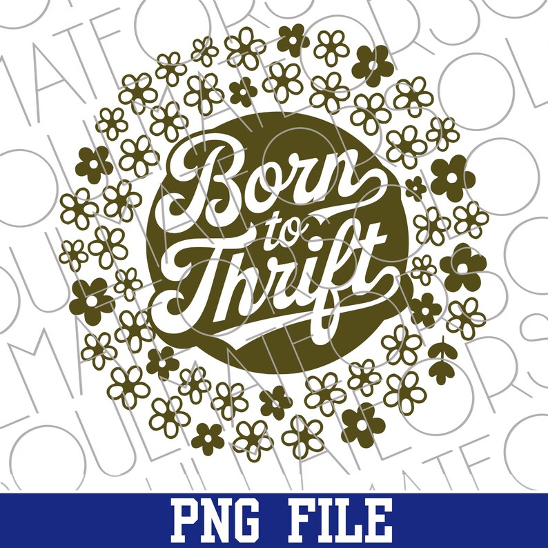 以下が含まれることがあります： 「Born to Thrift」の文字をヴィンテージフォントで円形にデザインし、小さな花のイラストで囲んでいます。テキストと花はくすんだオリーブグリーンで、白い背景に配置されています。「PNG FILE」の文字が下部にあります。