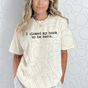 Book Lovers PNG File Instant Download,Trendy Bookworm Bibliophile Png For Book Club,Bookish Funny Reader Png,I Closed My Book To Be Here SVG image 3