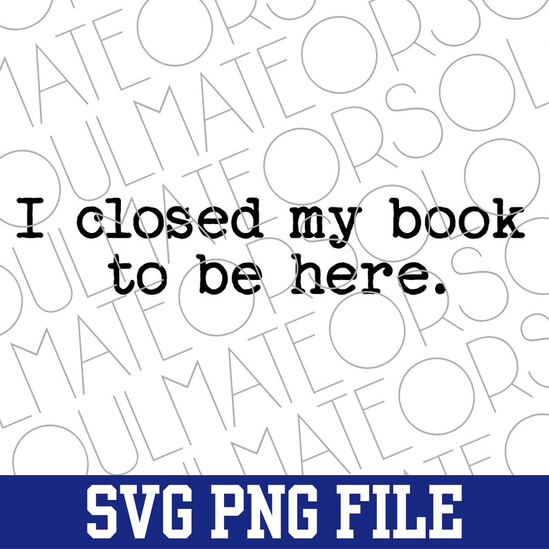 Book Lovers PNG File Instant Download,Trendy Bookworm Bibliophile Png For Book Club,Bookish Funny Reader Png,I Closed My Book To Be Here SVG image 8