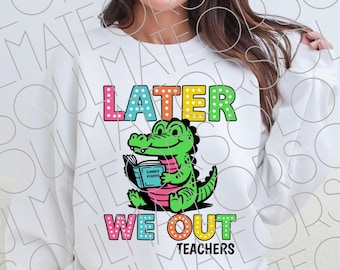 We Out Teachers Png, Later Gator Teacher Last Day of School End of Year Clipart