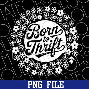 以下が含まれることがあります： 「Born to Thrift」の文字を円形に配置した白黒のグラフィックデザイン。テキストは白い円の中にあり、小さな白い花のリースで囲まれています。画像の下部には、青い長方形の中に「PNG FILE」というテキストがあります。