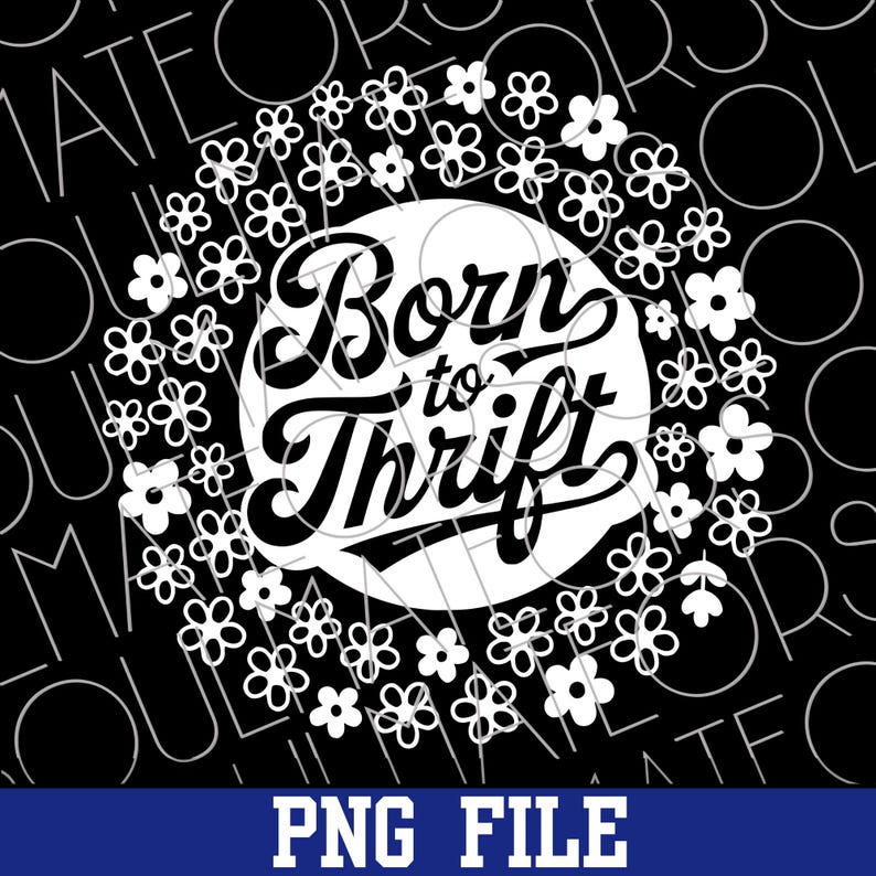 以下が含まれることがあります： 「Born to Thrift」の文字を円形に配置した白黒のグラフィックデザイン。テキストは白い円の中にあり、小さな白い花のリースで囲まれています。画像の下部には、青い長方形の中に「PNG FILE」というテキストがあります。