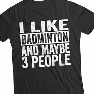 Camiseta de bádminton / Regalo de bádminton / Jugador de bádminton / Me gusta el bádminton y tal vez la camiseta de 3 personas