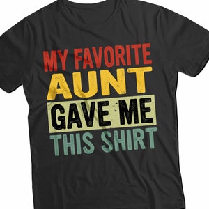 My Favorite Aunt Gave Me This Shirt - Unisex Shirt - Nephew Shirt - Niece Gift - Best Auntie Ever - Birthday Gift For Nephew