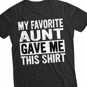 My Favorite Aunt Gave Me This Shirt - Unisex Shirt - Nephew Shirt - Niece Gift - Best Auntie Ever - Birthday Gift For Nephew
