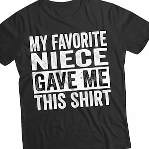 My Favorite Niece Gave Me This Shirt T-Shirt, Gift From Niece Unisex Shirt, Fathers Day Gift For Dad Papa, Gift for GodFather Uncle