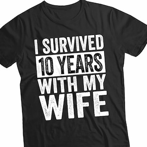 I Survived 10 Years With My Wife Shirt - Funny 10th Anniversary Gift for Husband - Gag Gift for Him - Marriage Humor Tee