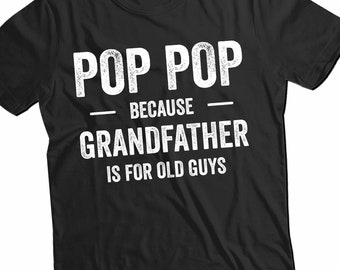 Pop Pop Because Grandfather Is For Old Guys, Pop-pop Gift Shirt Pregnancy Announcement Pop T-Shirt, Funny Grandfather Shirt for Father's Day