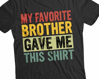 My Favorite Brother Gave Me This T-Shirt - Funny Sister Gift - Big Sister Shirt from Brother - Sibling Gift for Her - Unisex Humor Tee