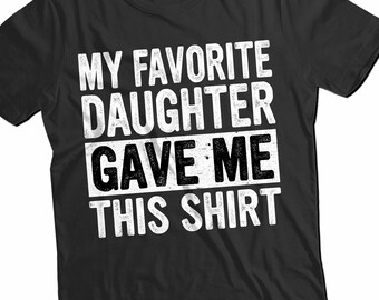 My Favorite Daughter Gave Me This Shirt T-Shirt , Gift for Dad From Daughter, Mens Papa Grandfather Shirt gift, Funny Father's Day Gift