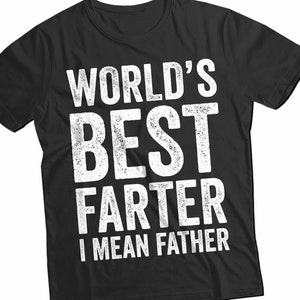World's Best Farter, I Mean Father T Shirt, Funny Dad Gift, Greatest Father, Dad Birthday Gift
